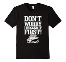 Funny Sarcastic Quote Don't Worry I Hugged It First T-Shirt