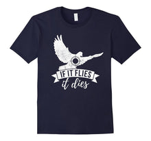 If IT FLIES IT DIES Funny Bird Hunting Small Game Hunt Shirt