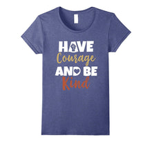 Have Courage and Be Kind T-Shirt Inspirational Quote Tee