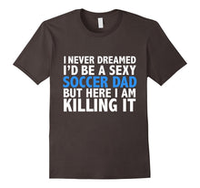 I Never Dreamed I'd Be a Sexy Soccer Dad Funny T-Shirt