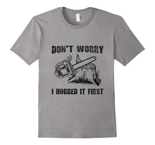 Funny Logger Quote Gift Don't Worry I Huged It First T-Shirt