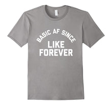 Basic AF Since Like Forever Tee Shirt