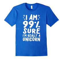 I Am 99% Sure I'm Really a Unicorn T Shirt