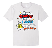 Damn I Make 16 Look Good Birthday Comic Funny Gift T-Shirt