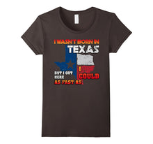 I Wasn't Born in Texas but Got Here as Fast as I Could Tee