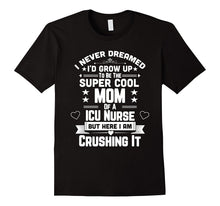 Never Dreamed Super Cool Mom of a ICU Nurse T-Shirt