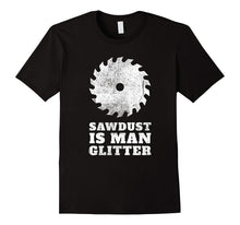 Sawdust Is Man Glitter T-Shirt / Woodwork and Lumberjack Tee
