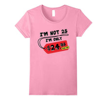 I'm Not 25 I'm Only 24.95 Plus Tax Funny 25th Birthday Shirt
