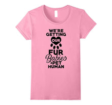 Funny We're Getting Our Fur Babies a Pet Human Maternity Tee