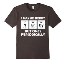 I May Be Nerdy but Only Periodically Chemistry T-Shirt