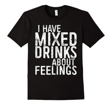 I Have Mixed Drinks About Feelings T-Shirt Drinking Gift
