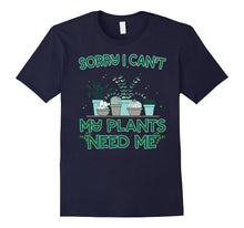 Sorry I Can't My Plants Need Me T-Shirt Funny Gardening Gift