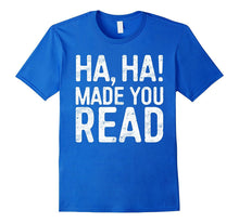 Ha, Ha! Made You Read T-Shirt Funny Teacher Gift Shirt