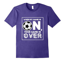 Fierce Soccer When My Game Is ON Your Game Is OVER T-Shirt