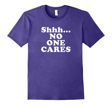 Shhh... No One Cares T-Shirt
