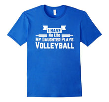 I Have No Life My Daughter Plays Volleyball Parent T-Shirt