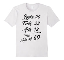 Looks 26 Feels 22 Acts 12 That Make Me 60 Birthday T-Shirt