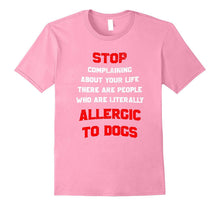 Stop Complaining There Are People Allergic to Dogs T-Shirt