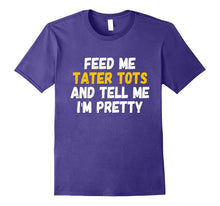 Feed Me Tater Tots and Tell Me Im Pretty T-Shirt