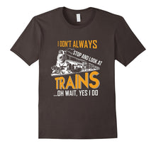 I Don't Always Stop Look at Trains Locomotive Rail T-Shirt