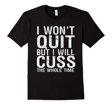 I Won't Quit but I Will Cuss the Whole Time Tee Men Women