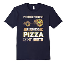 I'm Into Fitness Pizza in My Mouth- Funny Pizza T-Shirt