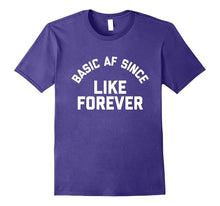 Basic AF Since Like Forever Tee Shirt