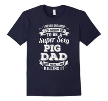Never Dreamed I'd Grow Up to Be Super Sexy Pig Dad