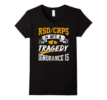 Rsd/Crps Is Not a Tragedy,ignorance Is T Shirt