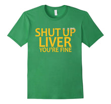 Shut Up Liver You're Fine - Funny Beer Drinking T-Shirt