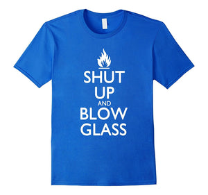 "Shut Up and Blow Glass" Funny Glassblowing T-Shirt