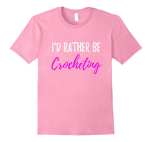 I'd Rather Be Crocheting T-Shirt Funny Gift for Crocheter
