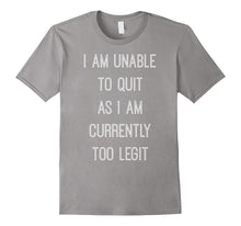 "I Am Unable to Quit as I Am Currently Too Legit" T-Shirt