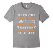 If It's Still Broken It's Because Paw Paw Ain't Done T-Shirt