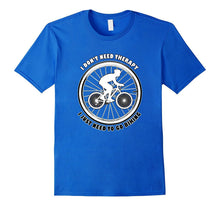 I Don't Need Therapy I Just Need to Go Biking, Bicycling Tee