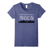 I Wish My Life Were a Musical Fun Broadway Theater Shirt