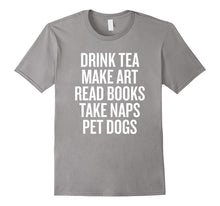 Drink Tea Make Art Read Books Take Naps Pet Dogs T-Shirt