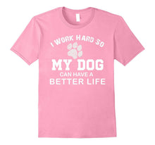 I Work Hard So My Dog Can Have a Better Life T-Shirt Funny