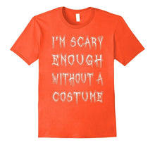 I'm Scary Enough Without a Costume T-Shirt Funny Halloween