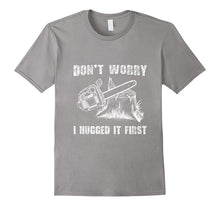 Don't Worry I Huged It First T-Shirt Funny Logger Quote Gift