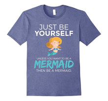 Just Be Yourself Unless You Want to Be a Mermaid T-Shirt