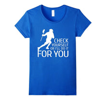 Check Yourself or I'll Do It for You - Lacrosse Gift T-Shirt