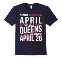 Real Queens Are Born on April 26 T-Shirt 26th Birthday Gift