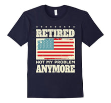Retired Not My Problem Anymore Funny Retirement Gift T-Shirt