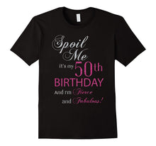 Spoil Me, It's My 50th Birthday and I'm Fierce and Fabulous
