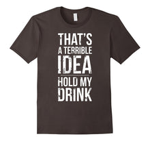 Terrible Idea, Hold My Drink - Funny Drinking T-Shirt Shirt