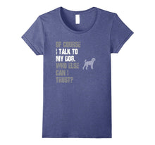 I Talk to Poodle Who Else Can I Trust? T Shirt