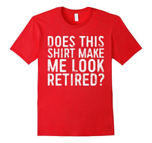Does This Shirt Make Me Look Retired T-Shirt Retirement Gift