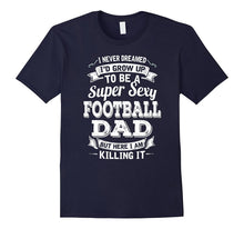 Never Dreamed I'd Grow Up to Be Super Sexy Football Dad