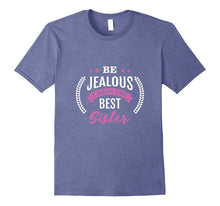 Be Jealous I Have the Best Sister Funny Shirt